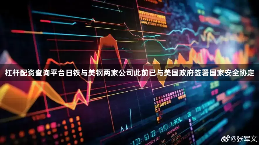 杠杆配资查询平台日铁与美钢两家公司此前已与美国政府签署国家安全协定