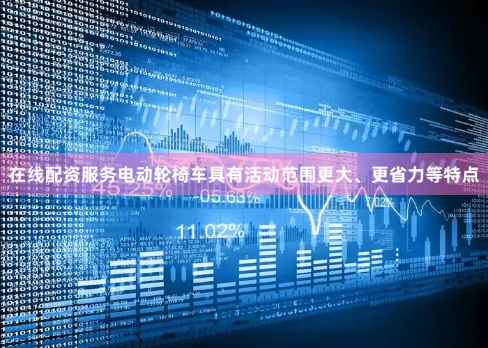 在线配资服务电动轮椅车具有活动范围更大、更省力等特点