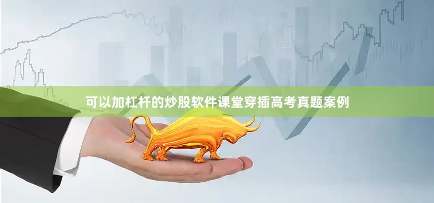 可以加杠杆的炒股软件课堂穿插高考真题案例