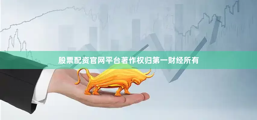股票配资官网平台著作权归第一财经所有