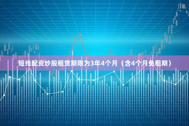短线配资炒股租赁期限为3年4个月（含4个月免租期）