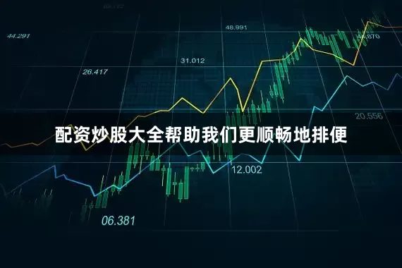 配资炒股大全帮助我们更顺畅地排便